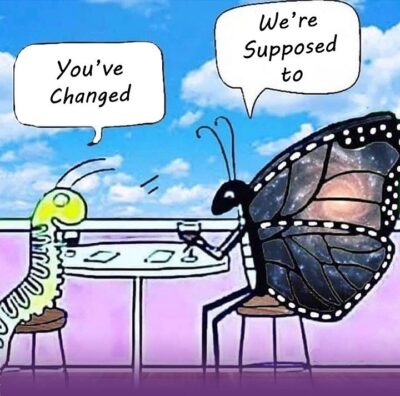 You have changed! We're supposed to!